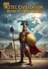 Aztec Civilization: Destiny to Conquer America!