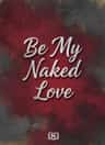Be My Naked Love