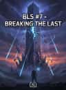 BLS #7 - BREAKING THE LAST