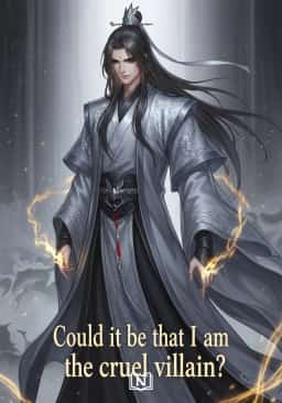 Could it be that I am the cruel villain?