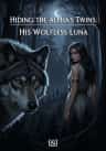 Hiding the Alpha's Twins: His Wolfless Luna
