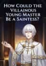 How Could the Villainous Young Master Be a Saintess?