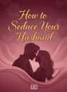 How to Seduce Your Husband