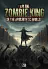 I am the Zombie King of the Apocalyptic World