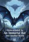 I Reincarnated As An Immortal Bat Into Another World