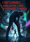 I Returned, and Now I See Strange Things