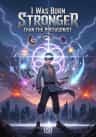 I Was Born Stronger Than The  Protagonist