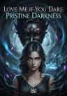 Love Me if You Dare: Pristine Darkness