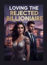 LOVING THE REJECTED BILLIONAIRE