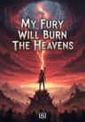 My Fury Will Burn The Heavens