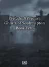 Prelude: A Prequel: Ghosts of Southampton Book Zero