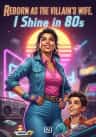 Reborn as the Villain's Wife, I Shine in 80s