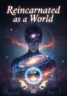 Reincarnated as a World