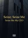 Seize; Seize Me My CEO