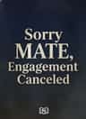 Sorry MATE, Engagement Canceled