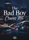 The Bad Boy Craves Me