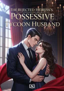 The Rejected Heiress's Possesive Tycoon Husband