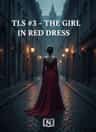 TLS #3 - THE GIRL IN RED DRESS