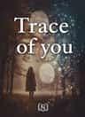 Trace of you