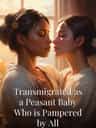 Transmigrated as a Peasant Baby Who is Pampered by All
