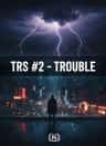 TRS #2 - TROUBLE