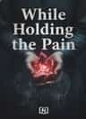 While Holding the Pain