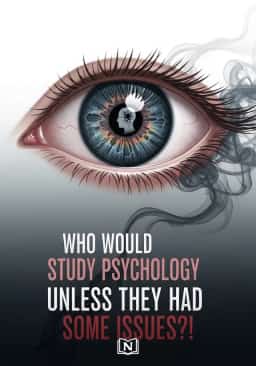 Who would study psychology unless they had some issues?!