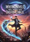 Writing Novels Will Make You Invincible