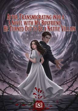 After Transmigrating into a Novel with My Boyfriend, He Turned Out to Be a Native Villain