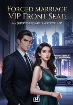 Forced Marriage VIP Front-Seat: My Superstar Ex-wife is very Popular