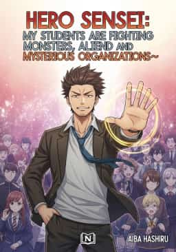 Hero Sensei: My students are fighting monsters, aliens, and mysterious organizations~