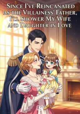 Since I've Reincarnated as the Villainess' Father, I'll Shower My Wife and Daughter in Love