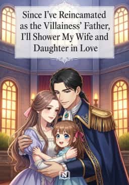 Since I’ve Reincarnated as the Villainess’ Father, I’ll Shower My Wife and Daughter in Love