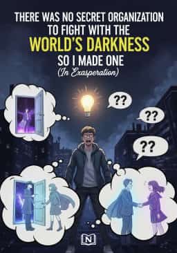 There Was No Secret Organization to Fight with the World's Darkness so I Made One (In Exasperation)